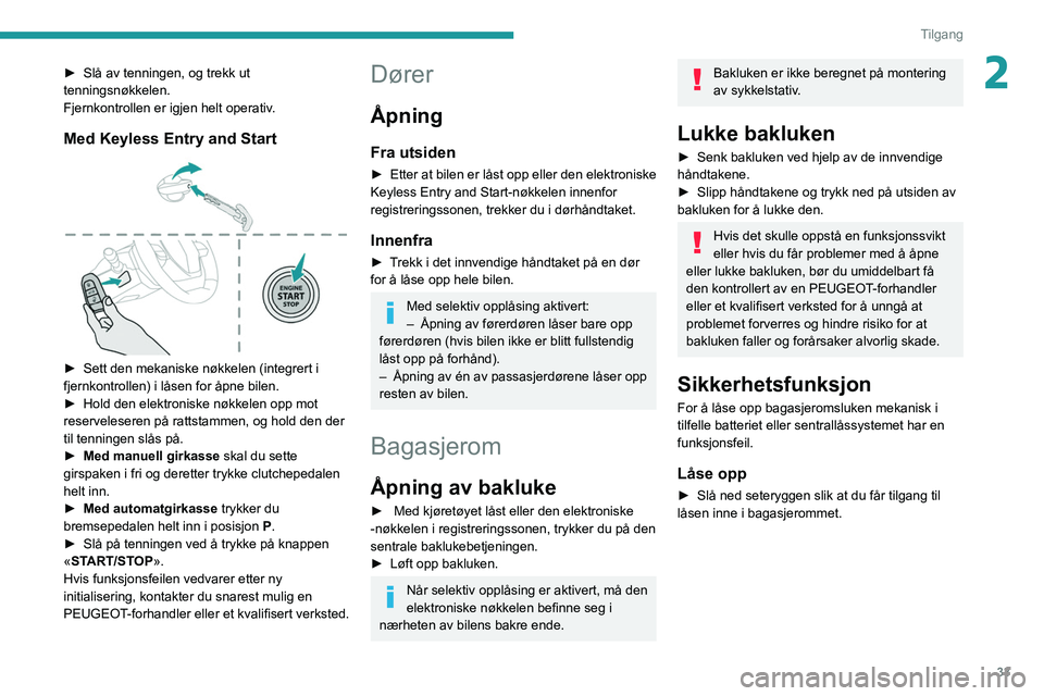 PEUGEOT 308 2022 Instruksjoner for bruk (in Norwegian) 33
Tilgang
2► Slå av tenningen, og trekk ut
tenningsnøkkelen.
Fjernkontrollen er igjen helt operativ
.
Med Keyless Entry and Start
► Sett den mekaniske nøkkelen (integrert i
fjernkontrolle PEUGEOT 308 2022 Instruksjoner for bruk (in Norwegian) 33
Tilgang
2► Slå av tenningen, og trekk ut
tenningsnøkkelen.
Fjernkontrollen er igjen helt operativ
.
Med Keyless Entry and Start
► Sett den mekaniske nøkkelen (integrert i
fjernkontrolle