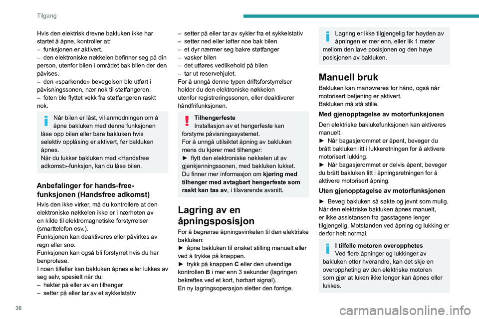 PEUGEOT 308 2022  Instruksjoner for bruk (in Norwegian) 36
Tilgang
Hvis den elektrisk drevne bakluken ikke har 
startet å åpne, kontroller at:
– 
funksjonen er aktivert.
–

 
den elektroniske nøkkelen befinner seg på din 
person, utenfor bilen i om