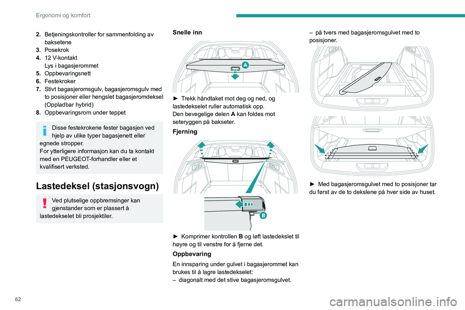 PEUGEOT 308 2022 Instruksjoner for bruk (in Norwegian) 62
Ergonomi og komfort
2.Betjeningskontroller for sammenfolding av
baksetene
3. Posekrok
4. 12
V-kontakt
Lys i bagasjerommet
5. Oppbevaringsnett
6. Festekroker
7. Stivt bagasjeromsgulv, bagasjeroms PEUGEOT 308 2022 Instruksjoner for bruk (in Norwegian) 62
Ergonomi og komfort
2.Betjeningskontroller for sammenfolding av
baksetene
3. Posekrok
4. 12
V-kontakt
Lys i bagasjerommet
5. Oppbevaringsnett
6. Festekroker
7. Stivt bagasjeromsgulv, bagasjeroms