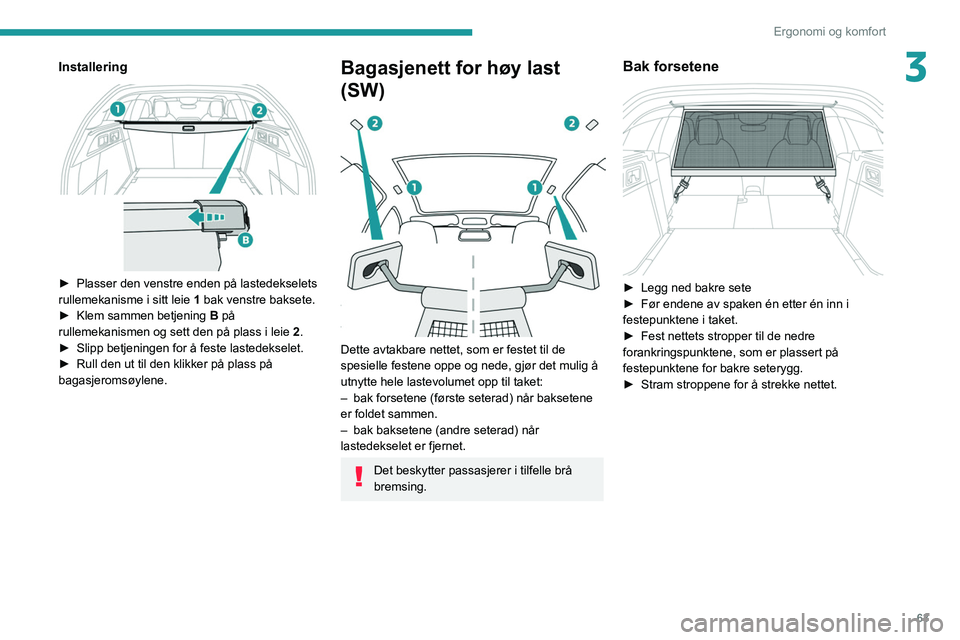 PEUGEOT 308 2022 Instruksjoner for bruk (in Norwegian) 63
Ergonomi og komfort
3Installering
► Plasser den venstre enden på lastedekselets
rullemekanisme i sitt leie 1
bak venstre baksete.
►
Klem sammen betjening B
på
rullemekanismen og s PEUGEOT 308 2022 Instruksjoner for bruk (in Norwegian) 63
Ergonomi og komfort
3Installering
► Plasser den venstre enden på lastedekselets
rullemekanisme i sitt leie 1
bak venstre baksete.
►
Klem sammen betjening B
på
rullemekanismen og s
