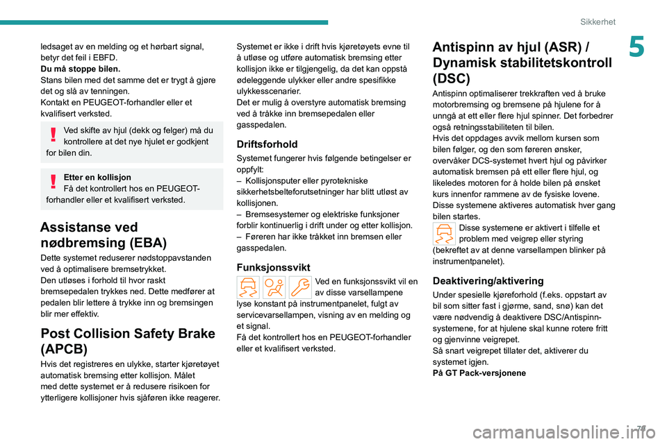 PEUGEOT 308 2022 Instruksjoner for bruk (in Norwegian) 79
Sikkerhet
5ledsaget av en melding og et hørbart signal,
betyr det feil i EBFD.
Du må stoppe bilen.
Stans bilen med det samme det er trygt å gjøre
det og slå av tenningen.
Kontakt en PEUGEOT- PEUGEOT 308 2022 Instruksjoner for bruk (in Norwegian) 79
Sikkerhet
5ledsaget av en melding og et hørbart signal,
betyr det feil i EBFD.
Du må stoppe bilen.
Stans bilen med det samme det er trygt å gjøre
det og slå av tenningen.
Kontakt en PEUGEOT-
