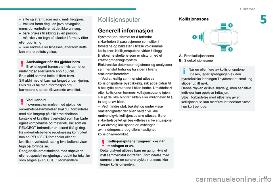PEUGEOT 308 2022 Instruksjoner for bruk (in Norwegian) 83
Sikkerhet
5– sitte så stramt som mulig inntil kroppen.
– trekkes foran deg i en jevn bevegelse,
mens du kontrollerer at det ikke vrir seg.
–
bare brukes til sikring av en person.
–
PEUGEOT 308 2022 Instruksjoner for bruk (in Norwegian) 83
Sikkerhet
5– sitte så stramt som mulig inntil kroppen.
– trekkes foran deg i en jevn bevegelse,
mens du kontrollerer at det ikke vrir seg.
–
bare brukes til sikring av en person.
–