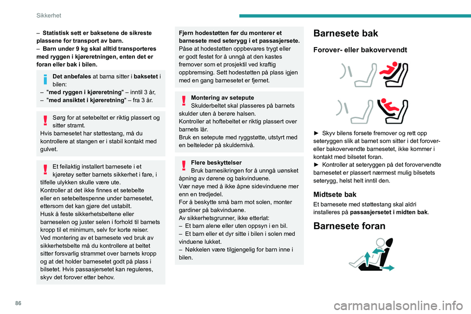 PEUGEOT 308 2022 Instruksjoner for bruk (in Norwegian) 86
Sikkerhet
– Statistisk sett er baksetene de sikreste
plassene for transport av barn.
–
Barn under 9 kg skal alltid transporteres
med ryggen i kjøreretningen, enten det er
foran eller bak PEUGEOT 308 2022 Instruksjoner for bruk (in Norwegian) 86
Sikkerhet
– Statistisk sett er baksetene de sikreste
plassene for transport av barn.
–
Barn under 9 kg skal alltid transporteres
med ryggen i kjøreretningen, enten det er
foran eller bak
