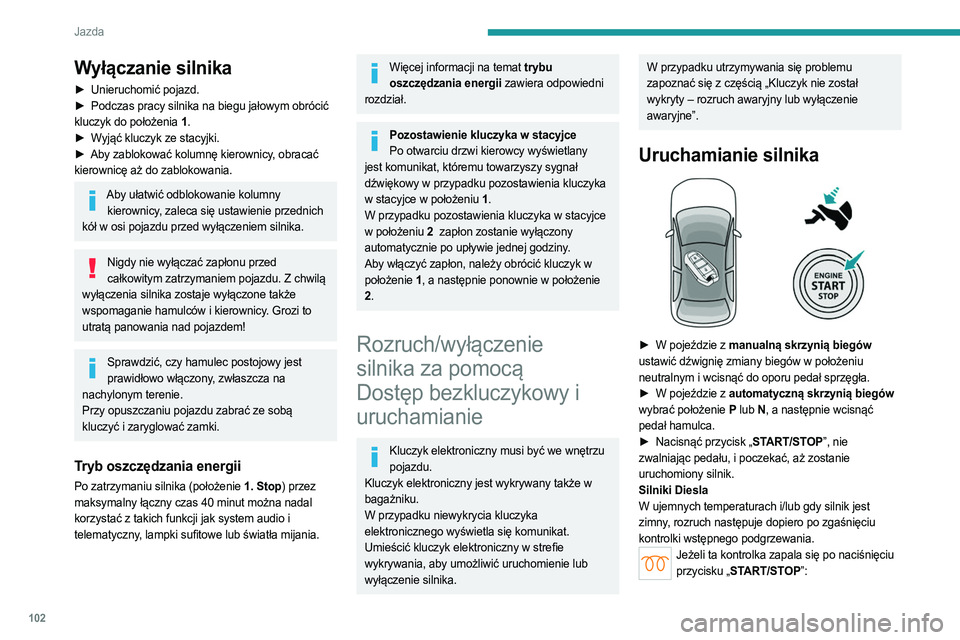 PEUGEOT 308 2022 Instrukcja obsługi (in Polish) 102
Jazda
Wyłączanie silnika
► Unieruchomić pojazd.
► Podczas pracy silnika na biegu jałowym obrócić
kluczyk do położenia 1 .
►
W
yjąć kluczyk ze stacyjki.
►
Aby zablokować PEUGEOT 308 2022 Instrukcja obsługi (in Polish) 102
Jazda
Wyłączanie silnika
► Unieruchomić pojazd.
► Podczas pracy silnika na biegu jałowym obrócić
kluczyk do położenia 1 .
►
W
yjąć kluczyk ze stacyjki.
►
Aby zablokować