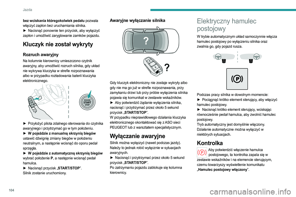 PEUGEOT 308 2022 Instrukcja obsługi (in Polish) 104
Jazda
bez wciskania któregokolwiek pedału pozwala
włączyć zapłon bez uruchamiania silnika.
►
Nacisnąć ponownie ten przycisk, aby wyłączyć
zapłon i umożliwić zaryglowanie zamk PEUGEOT 308 2022 Instrukcja obsługi (in Polish) 104
Jazda
bez wciskania któregokolwiek pedału pozwala
włączyć zapłon bez uruchamiania silnika.
►
Nacisnąć ponownie ten przycisk, aby wyłączyć
zapłon i umożliwić zaryglowanie zamk