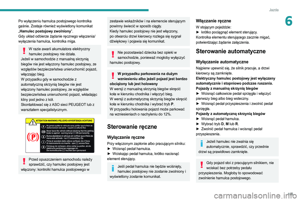 PEUGEOT 308 2022 Instrukcja obsługi (in Polish) 105
Jazda
6Po wyłączeniu hamulca postojowego kontrolka
gaśnie. Zostaje również wyświetlony komunikat
„Hamulec postojowy zwolniony”.
Gdy układ odbierze żądanie ręcznego włączenia/
wy PEUGEOT 308 2022 Instrukcja obsługi (in Polish) 105
Jazda
6Po wyłączeniu hamulca postojowego kontrolka
gaśnie. Zostaje również wyświetlony komunikat
„Hamulec postojowy zwolniony”.
Gdy układ odbierze żądanie ręcznego włączenia/
wy