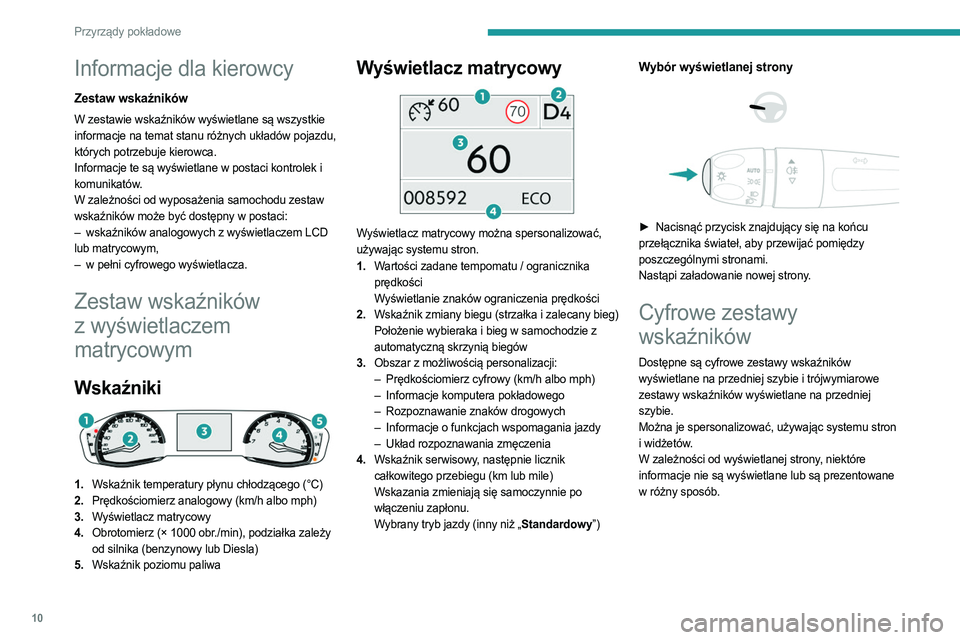 PEUGEOT 308 2022 Instrukcja obsługi (in Polish) 10
Przyrządy pokładowe
Informacje dla kierowcy
Zestaw wskaźników
W zestawie wskaźników wyświetlane są wszystkie
informacje na temat stanu różnych układów pojazdu,
których potrzebuje kie PEUGEOT 308 2022 Instrukcja obsługi (in Polish) 10
Przyrządy pokładowe
Informacje dla kierowcy
Zestaw wskaźników
W zestawie wskaźników wyświetlane są wszystkie
informacje na temat stanu różnych układów pojazdu,
których potrzebuje kie