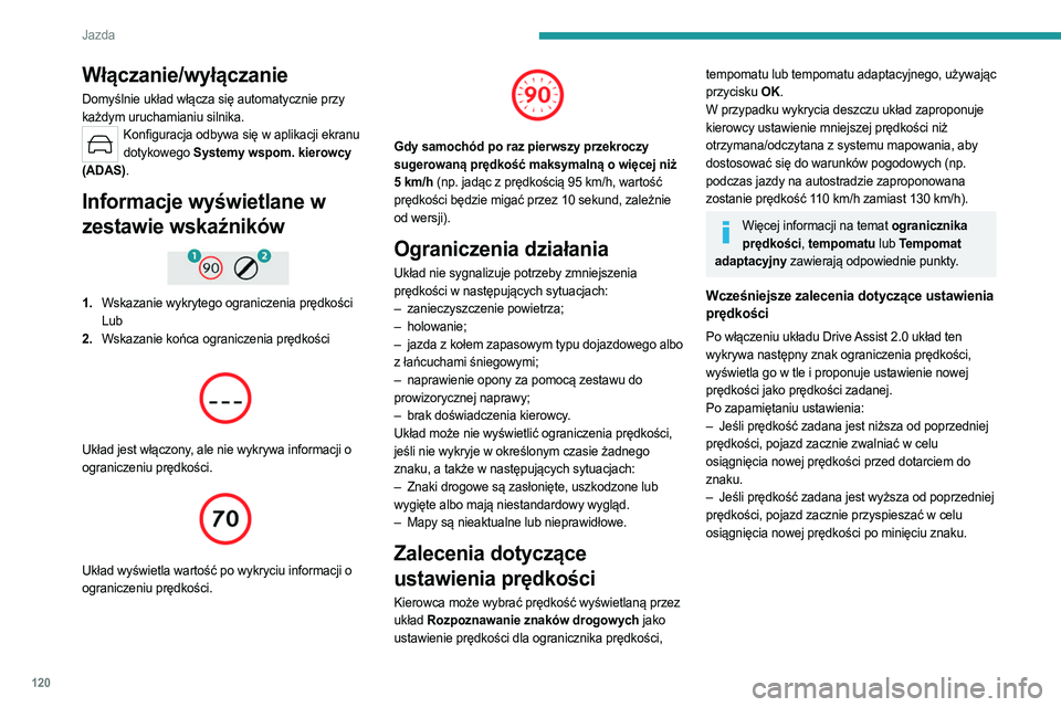 PEUGEOT 308 2022  Instrukcja obsługi (in Polish) 120
Jazda
Włączanie/wyłączanie
Domyślnie układ włącza się automatycznie przy 
każdym uruchamianiu silnika.
Konfiguracja odbywa się w aplikacji ekranu dotykowego Systemy wspom. kierowcy 
(AD