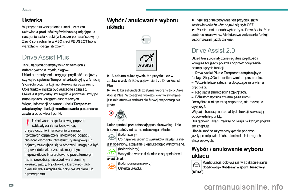 PEUGEOT 308 2022  Instrukcja obsługi (in Polish) 126
Jazda
Usterka
W przypadku wystąpienia usterki, zamiast 
ustawienia prędkości wyświetlane są migające, a 
następnie stałe kreski (w kolorze pomarańczowym).
Zlecić sprawdzenie w ASO sieci 