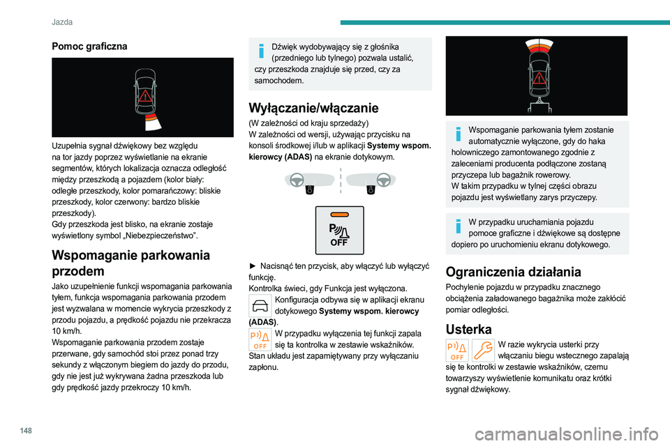 PEUGEOT 308 2022 Instrukcja obsługi (in Polish) 148
Jazda
Pomoc graficzna
Uzupełnia sygnał dźwiękowy bez względu
na tor jazdy poprzez wyświetlanie na ekranie
segmentów, których lokalizacja oznacza odległość
między przeszkodą a po PEUGEOT 308 2022 Instrukcja obsługi (in Polish) 148
Jazda
Pomoc graficzna
Uzupełnia sygnał dźwiękowy bez względu
na tor jazdy poprzez wyświetlanie na ekranie
segmentów, których lokalizacja oznacza odległość
między przeszkodą a po