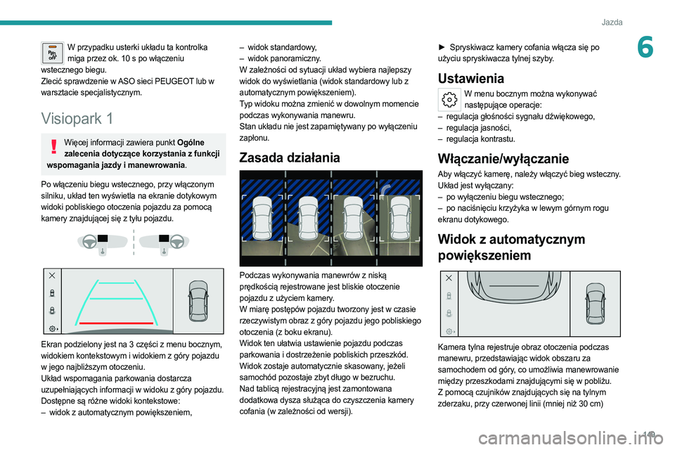 PEUGEOT 308 2022 Instrukcja obsługi (in Polish) 149
Jazda
6W przypadku usterki układu ta kontrolka miga przez ok. 10 s po włączeniu
wstecznego biegu.
Zlecić sprawdzenie w ASO sieci PEUGEOT lub w
warsztacie specjalistycznym.
Visiopark 1
Więce PEUGEOT 308 2022 Instrukcja obsługi (in Polish) 149
Jazda
6W przypadku usterki układu ta kontrolka miga przez ok. 10 s po włączeniu
wstecznego biegu.
Zlecić sprawdzenie w ASO sieci PEUGEOT lub w
warsztacie specjalistycznym.
Visiopark 1
Więce