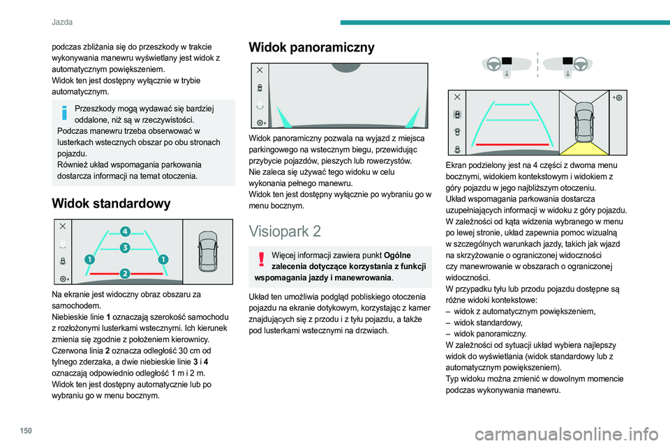 PEUGEOT 308 2022 Instrukcja obsługi (in Polish) 150
Jazda
podczas zbliżania się do przeszkody w trakcie
wykonywania manewru wyświetlany jest widok z
automatycznym powiększeniem.
Widok ten jest dostępny wyłącznie w trybie
automatycznym.
Pr PEUGEOT 308 2022 Instrukcja obsługi (in Polish) 150
Jazda
podczas zbliżania się do przeszkody w trakcie
wykonywania manewru wyświetlany jest widok z
automatycznym powiększeniem.
Widok ten jest dostępny wyłącznie w trybie
automatycznym.
Pr