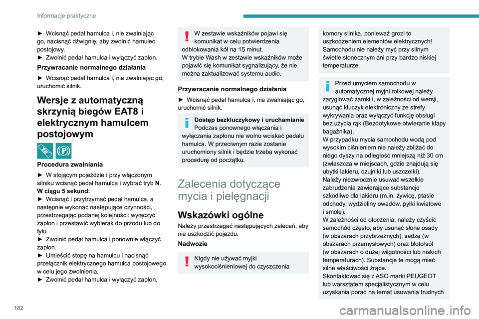 PEUGEOT 308 2022  Instrukcja obsługi (in Polish) 182
Informacje praktyczne
► Wcisnąć pedał hamulca i, nie zwalniając 
go, nacisnąć dźwignię, aby zwolnić hamulec 
postojowy
.
►
 
Zwolnić pedał hamulca i wyłączyć zapłon.
Przywracani
