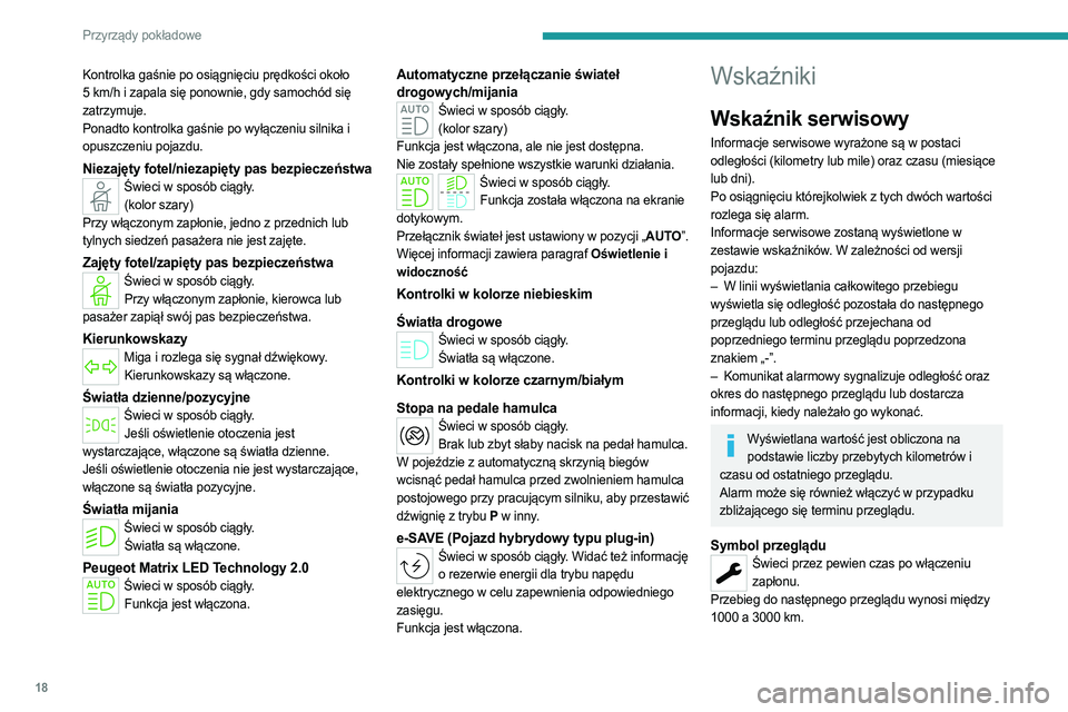 PEUGEOT 308 2022 Instrukcja obsługi (in Polish) 18
Przyrządy pokładowe
Kontrolka gaśnie po osiągnięciu prędkości około
5 km/h i zapala się ponownie, gdy samochód się
zatrzymuje.
Ponadto kontrolka gaśnie po wyłączeniu silnika i
opu PEUGEOT 308 2022 Instrukcja obsługi (in Polish) 18
Przyrządy pokładowe
Kontrolka gaśnie po osiągnięciu prędkości około
5 km/h i zapala się ponownie, gdy samochód się
zatrzymuje.
Ponadto kontrolka gaśnie po wyłączeniu silnika i
opu