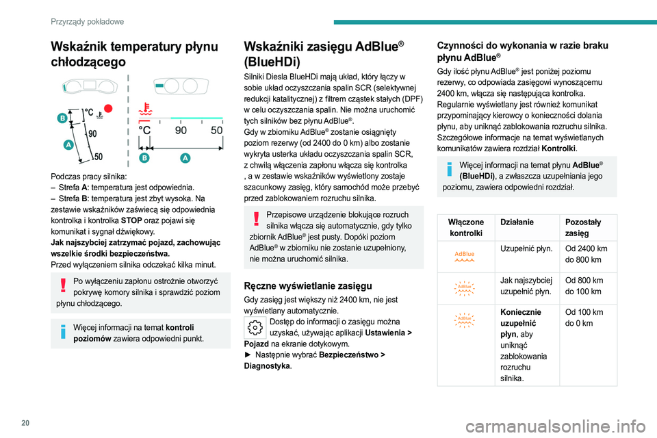PEUGEOT 308 2022  Instrukcja obsługi (in Polish) 20
Przyrządy pokładowe
Wskaźnik temperatury płynu 
chłodzącego
 
 
Podczas pracy silnika:
– Strefa  A: temperatura jest odpowiednia.
–
 
Strefa 
 B: temperatura jest zbyt wysoka. Na 
zestawi
