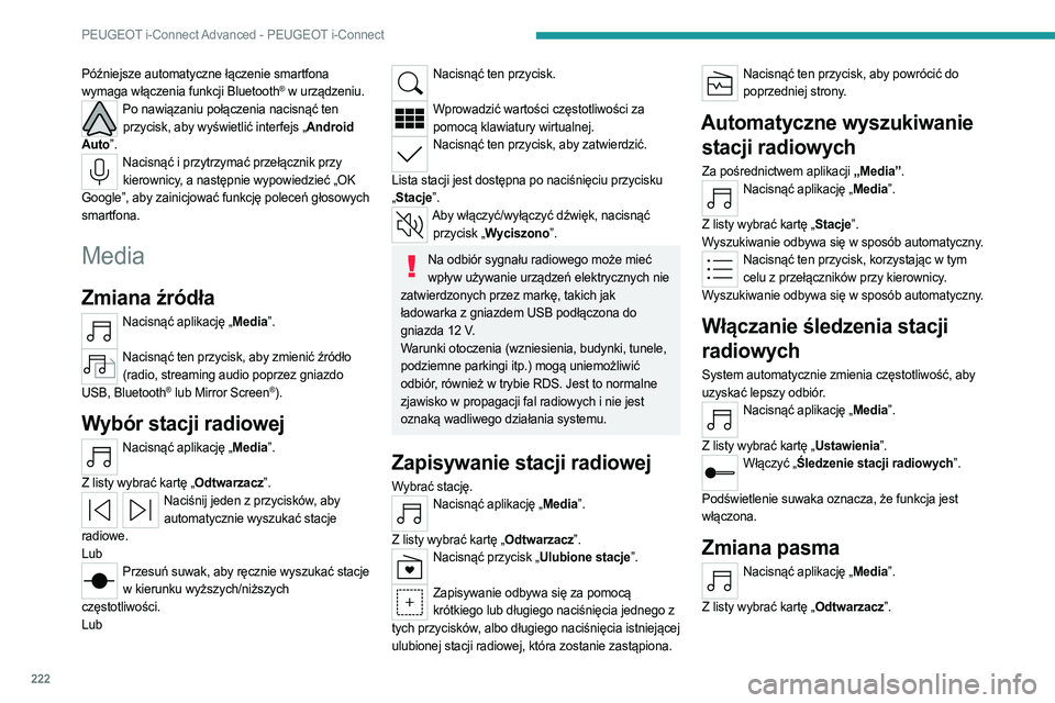 PEUGEOT 308 2022  Instrukcja obsługi (in Polish) 222
PEUGEOT i-Connect Advanced - PEUGEOT i-Connect
Późniejsze automatyczne łączenie smartfona 
wymaga włączenia funkcji Bluetooth® w urządzeniu.Po nawiązaniu połączenia nacisnąć ten przyc