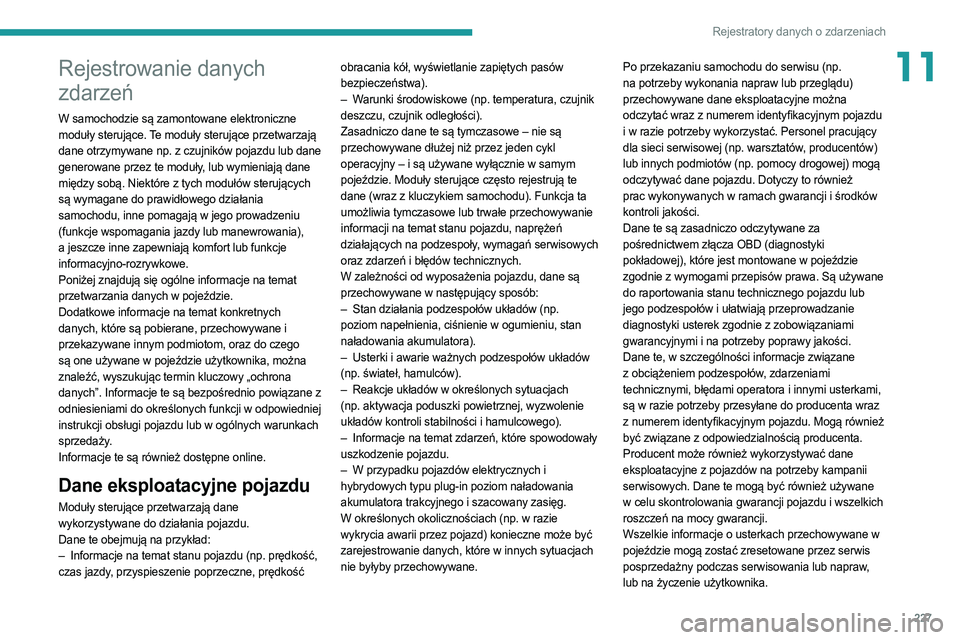PEUGEOT 308 2022  Instrukcja obsługi (in Polish) 227
Rejestratory danych o zdarzeniach
11Rejestrowanie danych 
zdarzeń
W samochodzie są zamontowane elektroniczne 
moduły sterujące. Te moduły sterujące przetwarzają 
dane otrzymywane np. z czuj