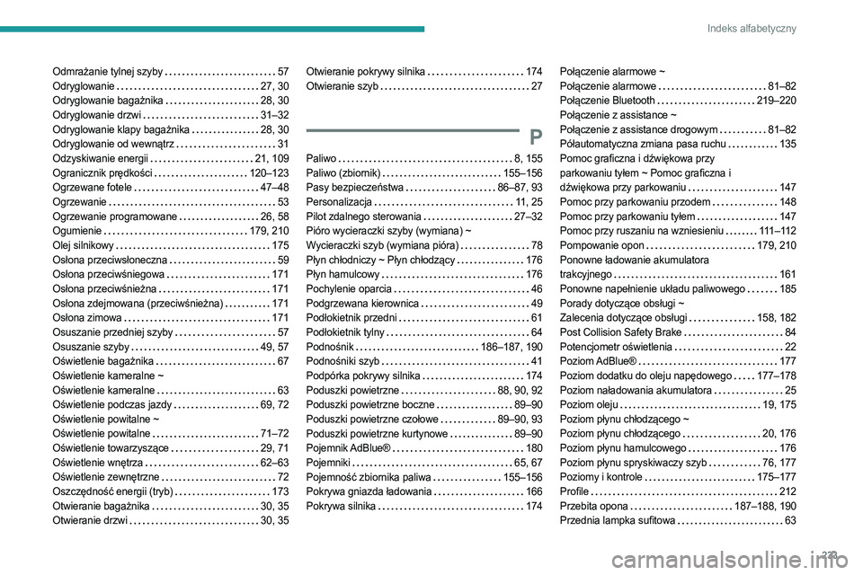 PEUGEOT 308 2022 Instrukcja obsługi (in Polish) 233
Indeks alfabetyczny
Odmrażanie tylnej szyby 57
Odryglowanie
27, 30
Odryglowanie bagażnika
28, 30
Odryglowanie drzwi
31–32
Odryglowanie klapy bagażnika
28, 30
Odryglowanie PEUGEOT 308 2022 Instrukcja obsługi (in Polish) 233
Indeks alfabetyczny
Odmrażanie tylnej szyby 57
Odryglowanie
27, 30
Odryglowanie bagażnika
28, 30
Odryglowanie drzwi
31–32
Odryglowanie klapy bagażnika
28, 30
Odryglowanie