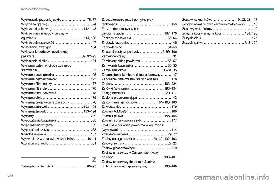 PEUGEOT 308 2022 Instrukcja obsługi (in Polish) 236
Indeks alfabetyczny
Wycieraczki przedniej szyby 75, 77
Wyjazd za granicę
74
Wykrywanie nieuwagi
142–143
Wykrywanie niskiego ciśnienia w
ogumieniu
114, 188
Wykrywanie przesz PEUGEOT 308 2022 Instrukcja obsługi (in Polish) 236
Indeks alfabetyczny
Wycieraczki przedniej szyby 75, 77
Wyjazd za granicę
74
Wykrywanie nieuwagi
142–143
Wykrywanie niskiego ciśnienia w
ogumieniu
114, 188
Wykrywanie przesz