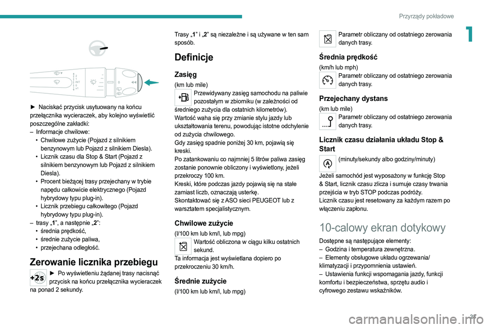 PEUGEOT 308 2022  Instrukcja obsługi (in Polish) 23
Przyrządy pokładowe
1 
 
 
 
► Naciskać przycisk usytuowany na końcu  
przełącznika wycieraczek, aby kolejno wyświetlić 
poszczególne zakładki:
–
 
Informacje chwilowe:
•

 
Chwilow