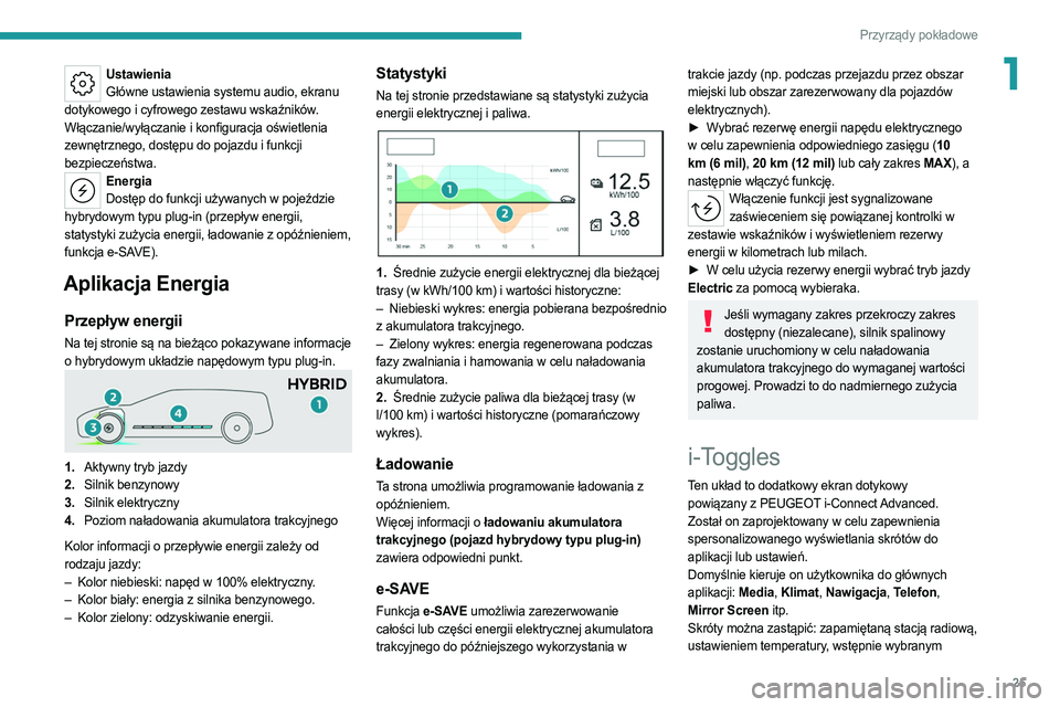 PEUGEOT 308 2022  Instrukcja obsługi (in Polish) 25
Przyrządy pokładowe
1UstawieniaGłówne ustawienia systemu audio, ekranu 
dotykowego i cyfrowego zestawu wskaźników.
Włączanie/wyłączanie i konfiguracja oświetlenia 
zewnętrznego, dostęp