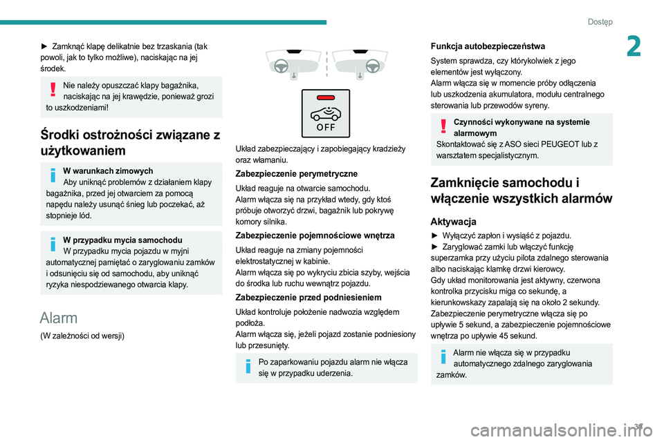 PEUGEOT 308 2022  Instrukcja obsługi (in Polish) 39
Dostęp 
2► Zamknąć klapę delikatnie bez trzaskania (tak 
powoli, jak to tylko możliwe), naciskając na jej 
środek.
Nie należy opuszczać klapy bagażnika,  naciskając na jej krawędzie, 