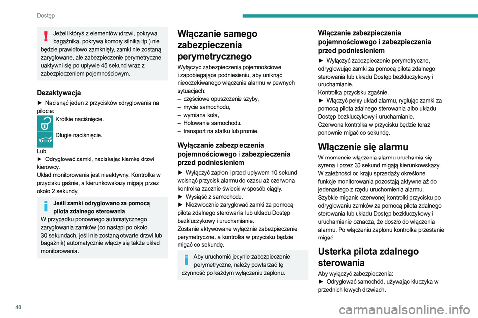 PEUGEOT 308 2022  Instrukcja obsługi (in Polish) 40
Dostęp 
Jeżeli któryś z elementów (drzwi, pokrywa bagażnika, pokrywa komory silnika itp.) nie 
będzie prawidłowo zamknięty, zamki nie zostaną 
zaryglowane, ale zabezpieczenie perymetryczn