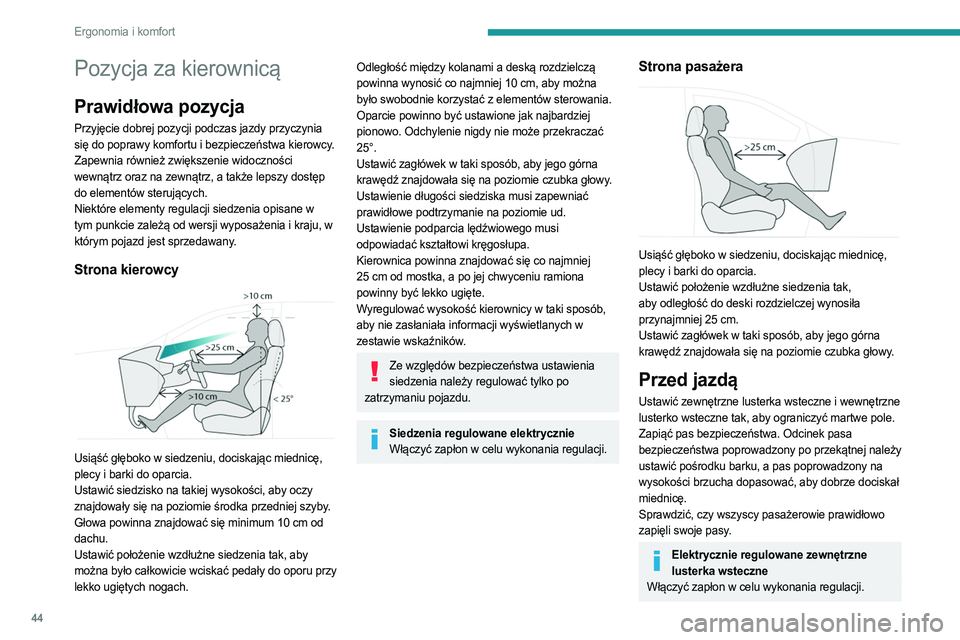 PEUGEOT 308 2022  Instrukcja obsługi (in Polish) 44
Ergonomia i komfort
Pozycja za kierownicą
Prawidłowa pozycja
Przyjęcie dobrej pozycji podczas jazdy przyczynia 
się do poprawy komfortu i bezpieczeństwa kierowcy.
Zapewnia również zwiększen