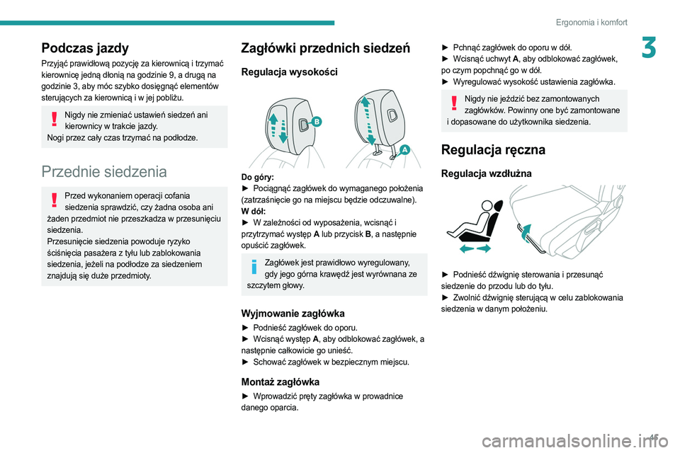 PEUGEOT 308 2022  Instrukcja obsługi (in Polish) 45
Ergonomia i komfort
3Podczas jazdy
Przyjąć prawidłową pozycję za kierownicą i trzymać 
kierownicę jedną dłonią na godzinie 9, a drugą na 
godzinie 3, aby móc szybko dosięgnąć elemen