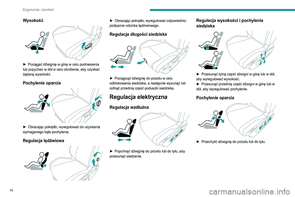 PEUGEOT 308 2022  Instrukcja obsługi (in Polish) 46
Ergonomia i komfort
Wysokość 
 
► Pociągać dźwignię w górę w celu podniesienia 
lub popychać w dół w celu obniżenia, aby uzyskać 
żądaną wysokość.
Pochylenie oparcia 
 
► Obra