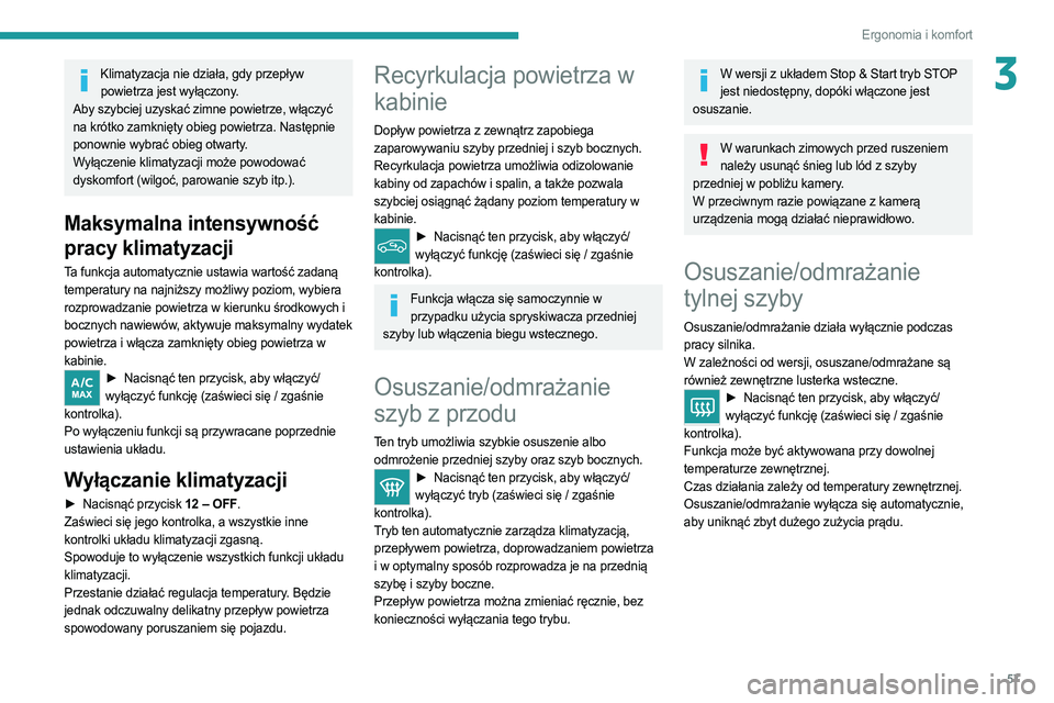 PEUGEOT 308 2022  Instrukcja obsługi (in Polish) 57
Ergonomia i komfort
3Klimatyzacja nie działa, gdy przepływ powietrza jest wyłączony.
Aby szybciej uzyskać zimne powietrze, włączyć 
na krótko zamknięty obieg powietrza. Następnie 
ponown