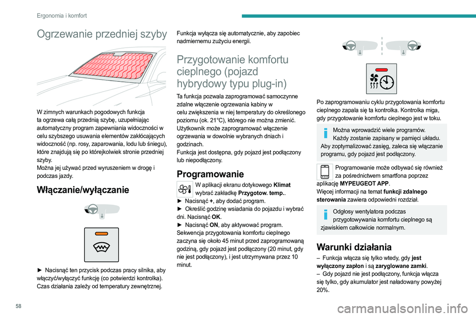 PEUGEOT 308 2022  Instrukcja obsługi (in Polish) 58
Ergonomia i komfort
Ogrzewanie przedniej szyby 
 
W zimnych warunkach pogodowych funkcja 
ta ogrzewa całą przednią szybę, uzupełniając 
automatyczny program zapewniania widoczności w 
celu s