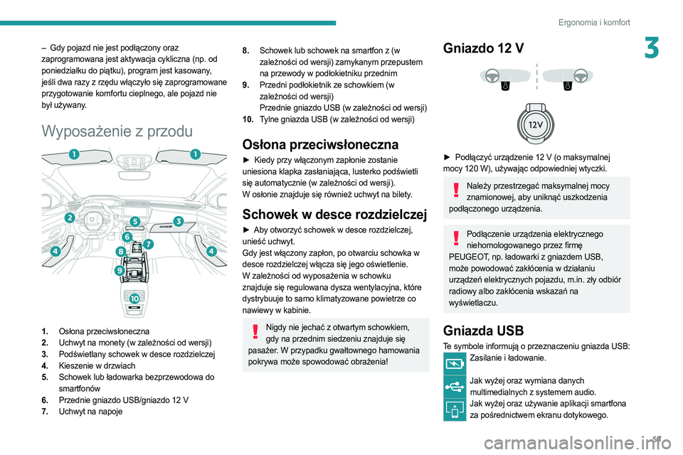 PEUGEOT 308 2022  Instrukcja obsługi (in Polish) 59
Ergonomia i komfort
3– Gdy pojazd nie jest podłączony oraz 
zaprogramowana jest aktywacja cykliczna (np. od 
poniedziałku do piątku), program jest kasowany, 
jeśli dwa razy z rzędu włączy