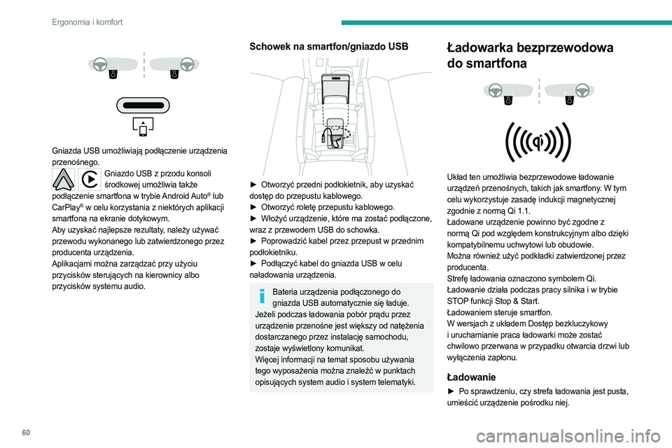 PEUGEOT 308 2022  Instrukcja obsługi (in Polish) 60
Ergonomia i komfort
 
 
 
 
Gniazda USB umożliwiają podłączenie urządzenia 
przenośnego.
Gniazdo USB z przodu konsoli  środkowej umożliwia także 
podłączenie smartfona w trybie Android A