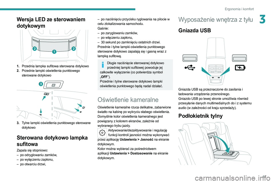 PEUGEOT 308 2022  Instrukcja obsługi (in Polish) 63
Ergonomia i komfort
3Wersja LED ze sterowaniem 
dotykowym
1.Przednia lampka sufitowa sterowana dotykowo
2. Przednie lampki oświetlenia punktowego 
sterowane dotykowo
3.Tylne lampki oświetlenia pu