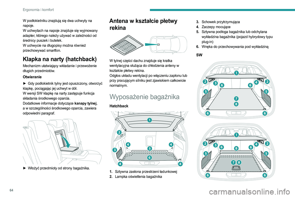 PEUGEOT 308 2022  Instrukcja obsługi (in Polish) 64
Ergonomia i komfort
W podłokietniku znajdują się dwa uchwyty na 
napoje.
W uchwytach na napoje znajduje się wyjmowany 
adapter, którego należy używać w zależności od 
średnicy puszek i b