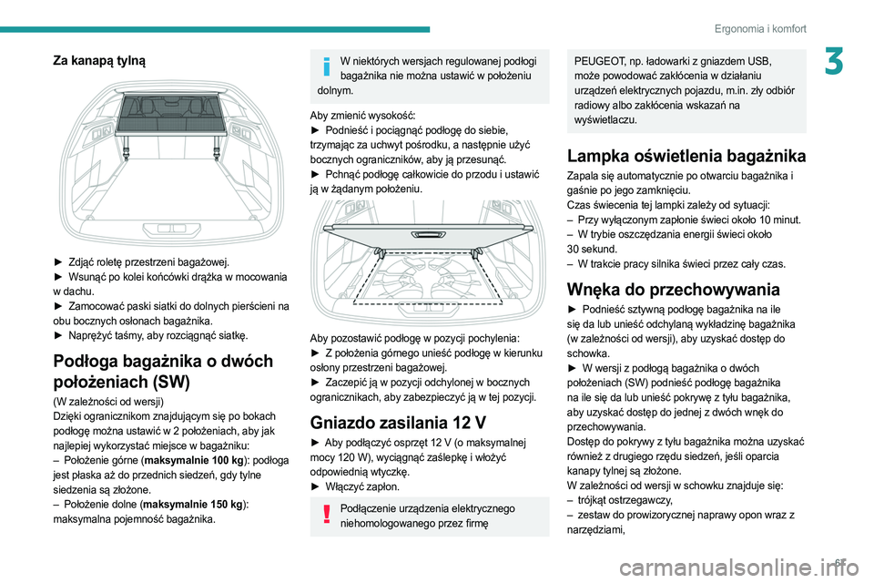 PEUGEOT 308 2022  Instrukcja obsługi (in Polish) 67
Ergonomia i komfort
3Za kanapą tylną 
 
► Zdjąć roletę przestrzeni bagażowej.
►  Wsunąć po kolei końcówki drążka w mocowania  
w dachu.
►
 
Zamocować paski siatki do dolnych pier