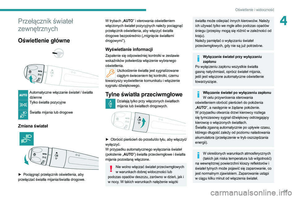 PEUGEOT 308 2022 Instrukcja obsługi (in Polish) 69
Oświetlenie i widoczność
4Przełącznik świateł
zewnętrznych
Oświetlenie główne
Automatyczne włączanie świateł / światła dzienne
Tylko światła pozycyjne
Światła mijani PEUGEOT 308 2022 Instrukcja obsługi (in Polish) 69
Oświetlenie i widoczność
4Przełącznik świateł
zewnętrznych
Oświetlenie główne
Automatyczne włączanie świateł / światła dzienne
Tylko światła pozycyjne
Światła mijani