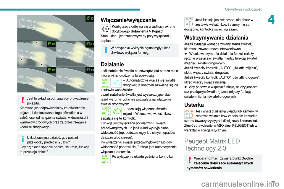 PEUGEOT 308 2022 Instrukcja obsługi (in Polish) 73
Oświetlenie i widoczność
4
Jest to układ wspomagający prowadzenie pojazdu.
Kierowca jest odpowiedzialny za oświetlenie
pojazdu i dostosowanie tego oświetlenia w
zależności od natężen PEUGEOT 308 2022 Instrukcja obsługi (in Polish) 73
Oświetlenie i widoczność
4
Jest to układ wspomagający prowadzenie pojazdu.
Kierowca jest odpowiedzialny za oświetlenie
pojazdu i dostosowanie tego oświetlenia w
zależności od natężen