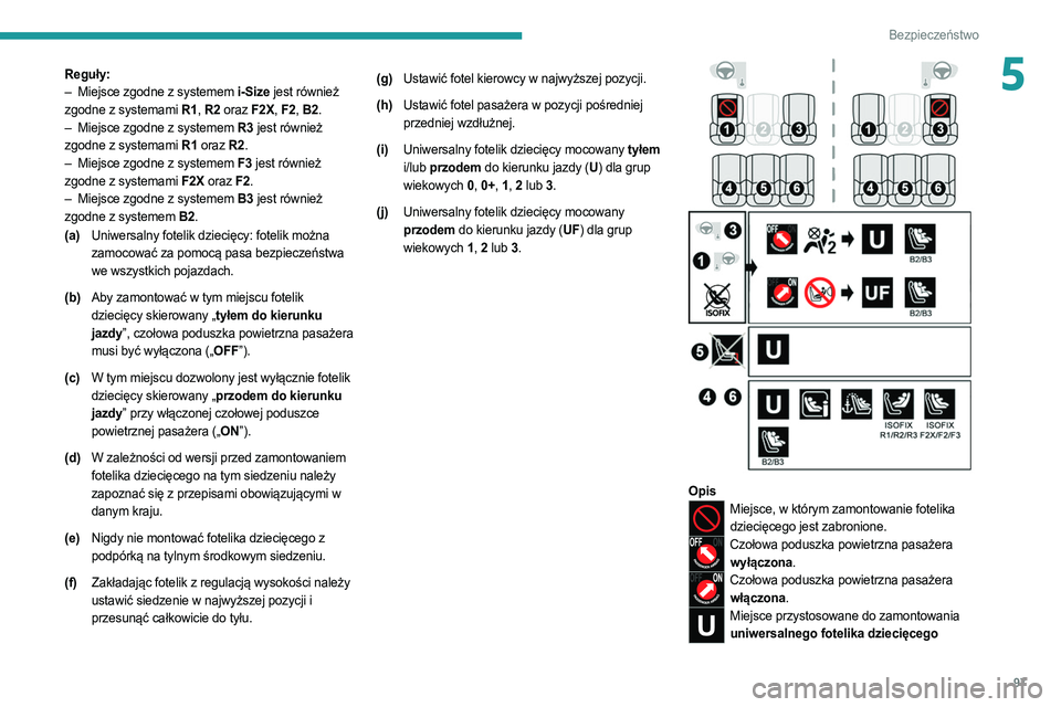 PEUGEOT 308 2022  Instrukcja obsługi (in Polish) 97
Bezpieczeństwo
5Reguły:
– Miejsce zgodne z systemem  i-Size jest również 
zgodne z systemami R1,  R2 oraz F2X, F2, B2.
–
 
Miejsce zgodne z systemem 
 R3 jest również 
zgodne z systemami 