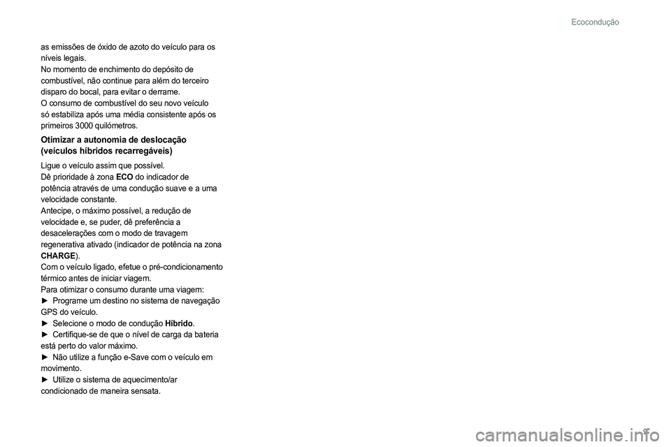 PEUGEOT 308 2022 Manual de utilização (in Portuguese) 9
Ecocondução
as emissões de óxido de azoto do veículo para os
níveis legais.
No momento de enchimento do depósito de
combustível, não continue para além do terceiro
disparo do bocal, par PEUGEOT 308 2022 Manual de utilização (in Portuguese) 9
Ecocondução
as emissões de óxido de azoto do veículo para os
níveis legais.
No momento de enchimento do depósito de
combustível, não continue para além do terceiro
disparo do bocal, par