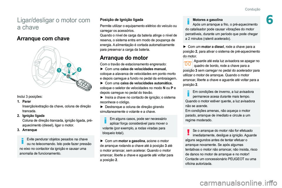 PEUGEOT 308 2022 Manual de utilização (in Portuguese) 99
Condução
6Ligar/desligar o motor com
a chave
Arranque com chave
Inclui 3 posições:
1. PararInserção/extração da chave, coluna de direção
trancada.
2. Ignição ligada
Coluna de dire PEUGEOT 308 2022 Manual de utilização (in Portuguese) 99
Condução
6Ligar/desligar o motor com
a chave
Arranque com chave
Inclui 3 posições:
1. PararInserção/extração da chave, coluna de direção
trancada.
2. Ignição ligada
Coluna de dire