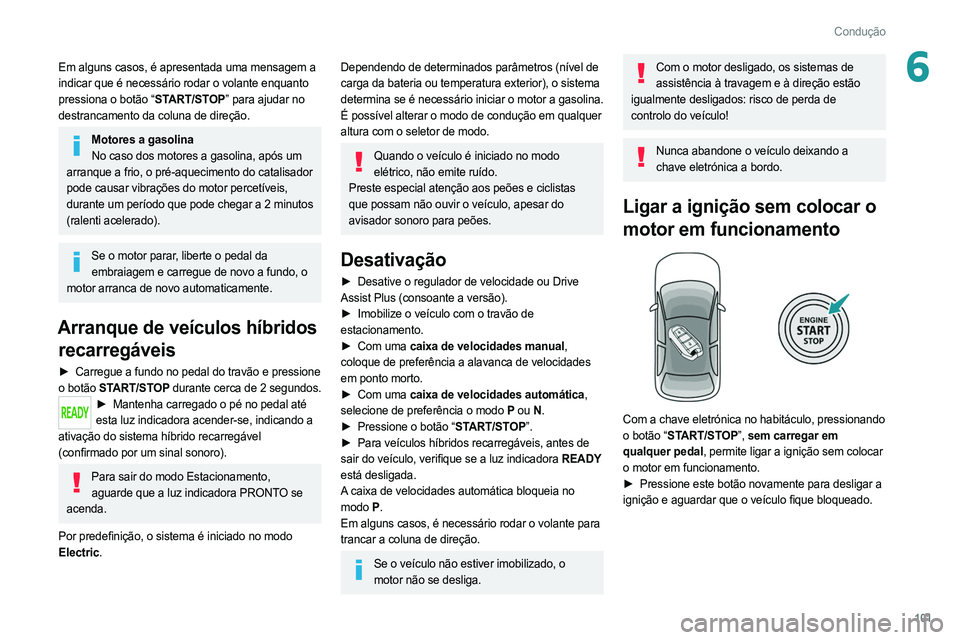 PEUGEOT 308 2022 Manual de utilização (in Portuguese) 101
Condução
6Em alguns casos, é apresentada uma mensagem a
indicar que é necessário rodar o volante enquanto
pressiona o botão “START/STOP” para ajudar no
destrancamento da coluna de dir PEUGEOT 308 2022 Manual de utilização (in Portuguese) 101
Condução
6Em alguns casos, é apresentada uma mensagem a
indicar que é necessário rodar o volante enquanto
pressiona o botão “START/STOP” para ajudar no
destrancamento da coluna de dir
