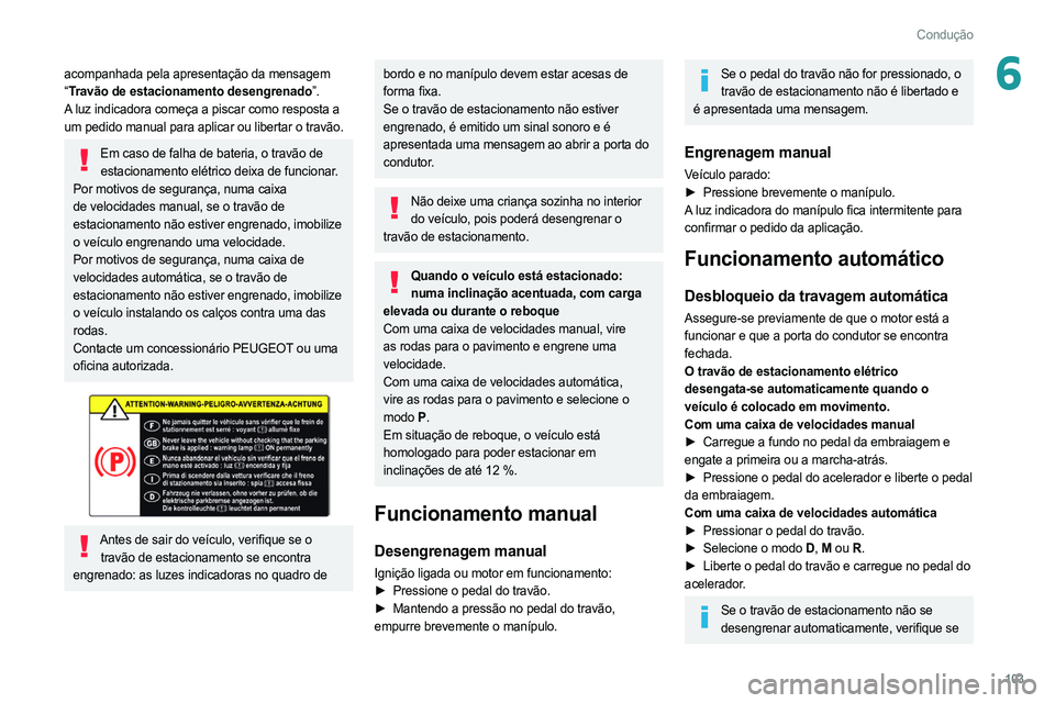 PEUGEOT 308 2022 Manual de utilização (in Portuguese) 103
Condução
6acompanhada pela apresentação da mensagem
“Travão de estacionamento desengrenado”.
A luz indicadora começa a piscar como resposta a
um pedido manual para aplicar ou libertar PEUGEOT 308 2022 Manual de utilização (in Portuguese) 103
Condução
6acompanhada pela apresentação da mensagem
“Travão de estacionamento desengrenado”.
A luz indicadora começa a piscar como resposta a
um pedido manual para aplicar ou libertar