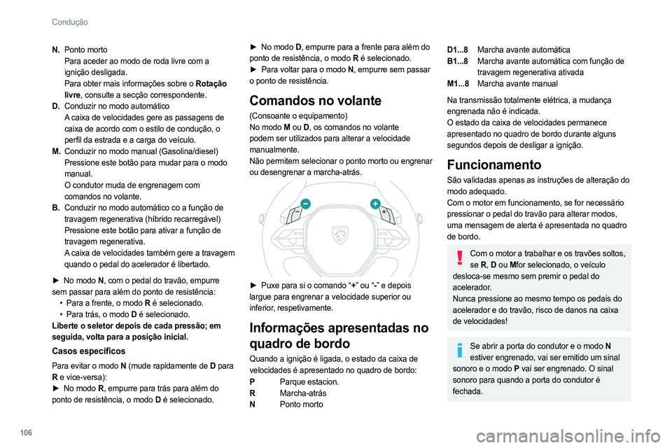 PEUGEOT 308 2022 Manual de utilização (in Portuguese) 106
Condução
N.Ponto morto
Para aceder ao modo de roda livre com a
ignição desligada.
Para obter mais informações sobre o Rotação
livre, consulte a secção correspondente.
D. Conduzir no mo PEUGEOT 308 2022 Manual de utilização (in Portuguese) 106
Condução
N.Ponto morto
Para aceder ao modo de roda livre com a
ignição desligada.
Para obter mais informações sobre o Rotação
livre, consulte a secção correspondente.
D. Conduzir no mo