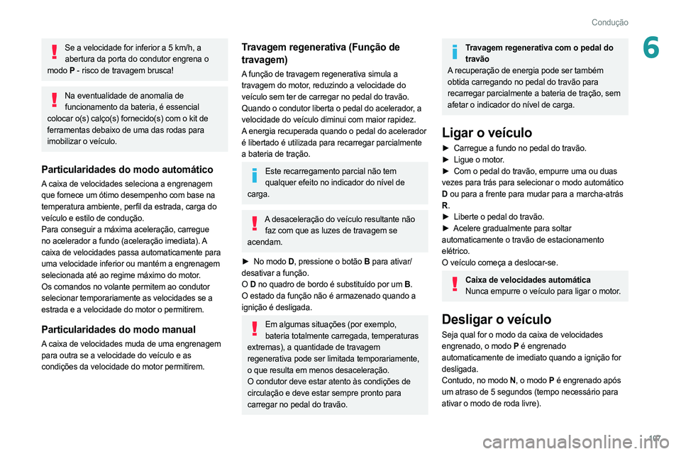 PEUGEOT 308 2022 Manual de utilização (in Portuguese) 107
Condução
6Se a velocidade for inferior a 5 km/h, a abertura da porta do condutor engrena o
modo P - risco de travagem brusca!
Na eventualidade de anomalia de
funcionamento da bateria, é esse PEUGEOT 308 2022 Manual de utilização (in Portuguese) 107
Condução
6Se a velocidade for inferior a 5 km/h, a abertura da porta do condutor engrena o
modo P - risco de travagem brusca!
Na eventualidade de anomalia de
funcionamento da bateria, é esse