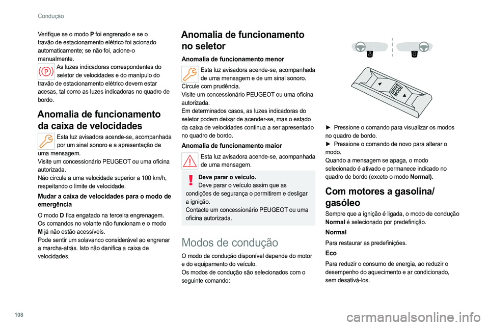 PEUGEOT 308 2022 Manual de utilização (in Portuguese) 108
Condução
Verifique se o modo P foi engrenado e se o
travão de estacionamento elétrico foi acionado
automaticamente; se não foi, acione-o
manualmente.
As luzes indicadoras correspondentes PEUGEOT 308 2022 Manual de utilização (in Portuguese) 108
Condução
Verifique se o modo P foi engrenado e se o
travão de estacionamento elétrico foi acionado
automaticamente; se não foi, acione-o
manualmente.
As luzes indicadoras correspondentes