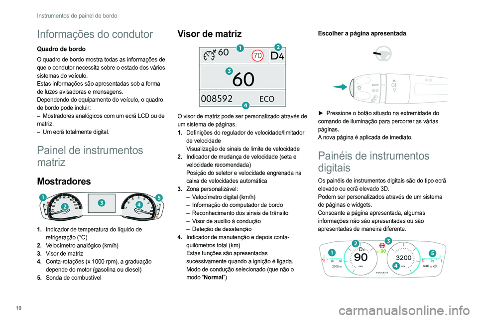 PEUGEOT 308 2022 Manual de utilização (in Portuguese) 10
Instrumentos do painel de bordo
Informações do condutor
Quadro de bordo
O quadro de bordo mostra todas as informações de
que o condutor necessita sobre o estado dos vários
sistemas do veícu PEUGEOT 308 2022 Manual de utilização (in Portuguese) 10
Instrumentos do painel de bordo
Informações do condutor
Quadro de bordo
O quadro de bordo mostra todas as informações de
que o condutor necessita sobre o estado dos vários
sistemas do veícu