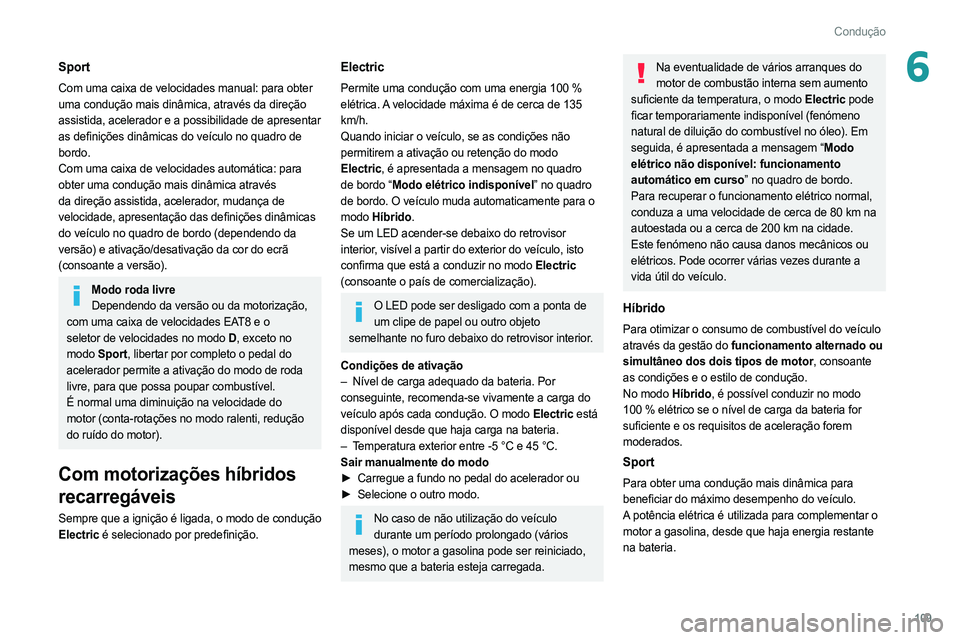 PEUGEOT 308 2022 Manual de utilização (in Portuguese) 109
Condução
6Sport
Com uma caixa de velocidades manual: para obter
uma condução mais dinâmica, através da direção
assistida, acelerador e a possibilidade de apresentar
as definições din PEUGEOT 308 2022 Manual de utilização (in Portuguese) 109
Condução
6Sport
Com uma caixa de velocidades manual: para obter
uma condução mais dinâmica, através da direção
assistida, acelerador e a possibilidade de apresentar
as definições din
