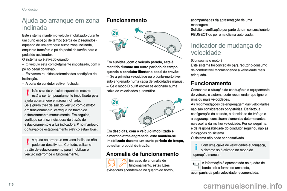 PEUGEOT 308 2022 Manual de utilização (in Portuguese) 11 0
Condução
Ajuda ao arranque em zona inclinada
Este sistema mantém o veículo imobilizado durante
um curto espaço de tempo (cerca de 2 segundos)
aquando de um arranque numa zona inclinada,
e PEUGEOT 308 2022 Manual de utilização (in Portuguese) 11 0
Condução
Ajuda ao arranque em zona inclinada
Este sistema mantém o veículo imobilizado durante
um curto espaço de tempo (cerca de 2 segundos)
aquando de um arranque numa zona inclinada,
e